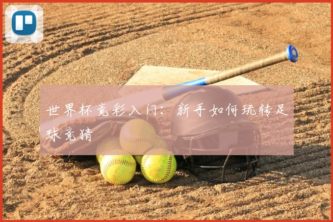 世界杯竟彩入门：新手如何玩转足球竞猜