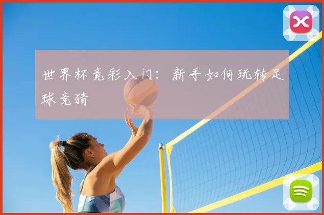 世界杯竟彩入门：新手如何玩转足球竞猜
